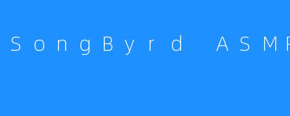 SongByrd ASMR
